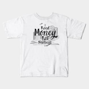 I need money not feelings Kids T-Shirt